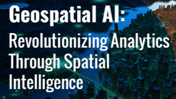 AI in GeoSpatial Analysis: What Every Executive Should Understand